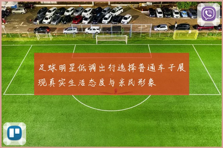 足球明星低调出行选择普通车子展现真实生活态度与亲民形象