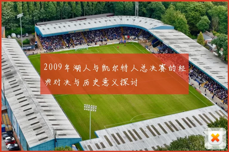 2009年湖人与凯尔特人总决赛的经典对决与历史意义探讨