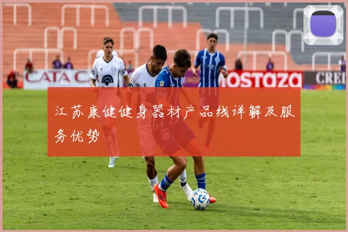 江苏康健健身器材产品线详解及服务优势