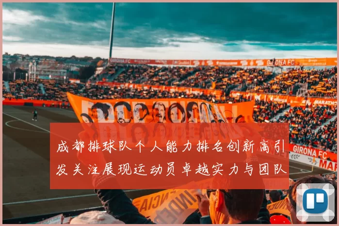 成都排球队个人能力排名创新高引发关注展现运动员卓越实力与团队协作精神