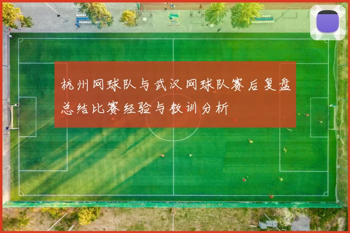 杭州网球队与武汉网球队赛后复盘总结比赛经验与教训分析